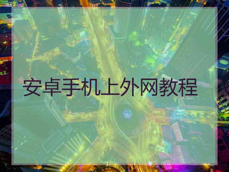 安卓手机上外网教程