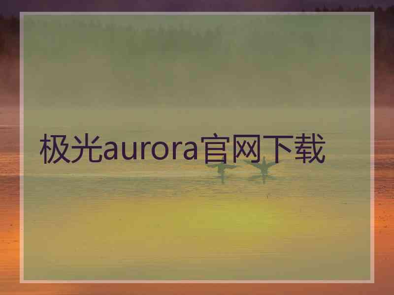 极光aurora官网下载