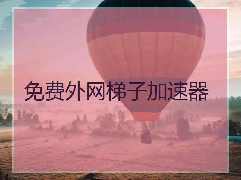 免费外网梯子加速器